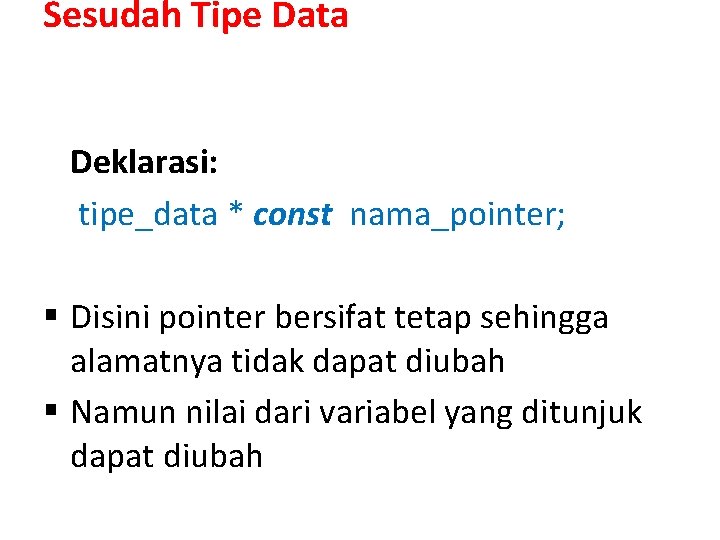 Sesudah Tipe Data Deklarasi: tipe_data * const nama_pointer; § Disini pointer bersifat tetap sehingga