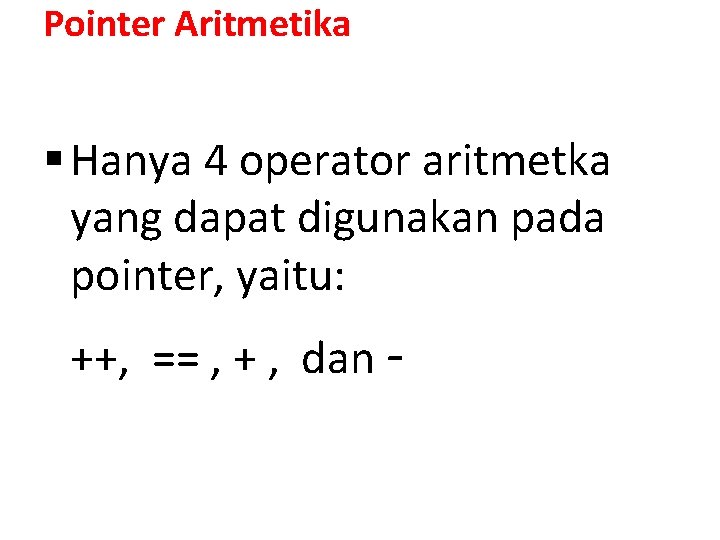Pointer Aritmetika § Hanya 4 operator aritmetka yang dapat digunakan pada pointer, yaitu: ++,