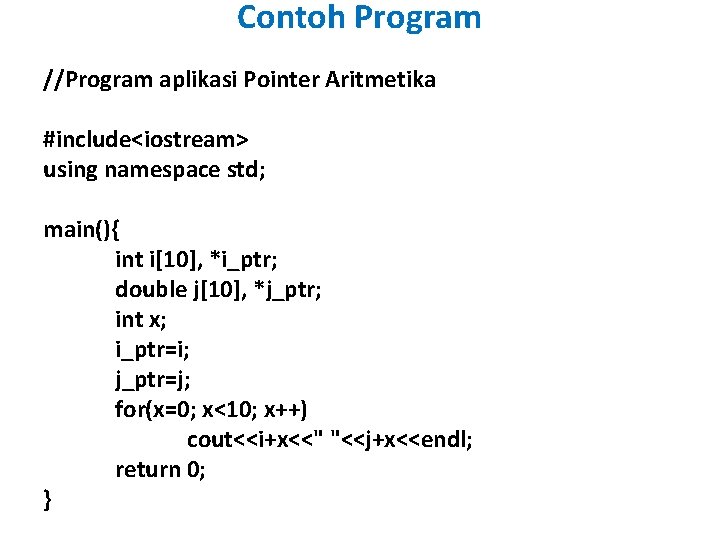 Contoh Program //Program aplikasi Pointer Aritmetika #include<iostream> using namespace std; main(){ int i[10], *i_ptr;