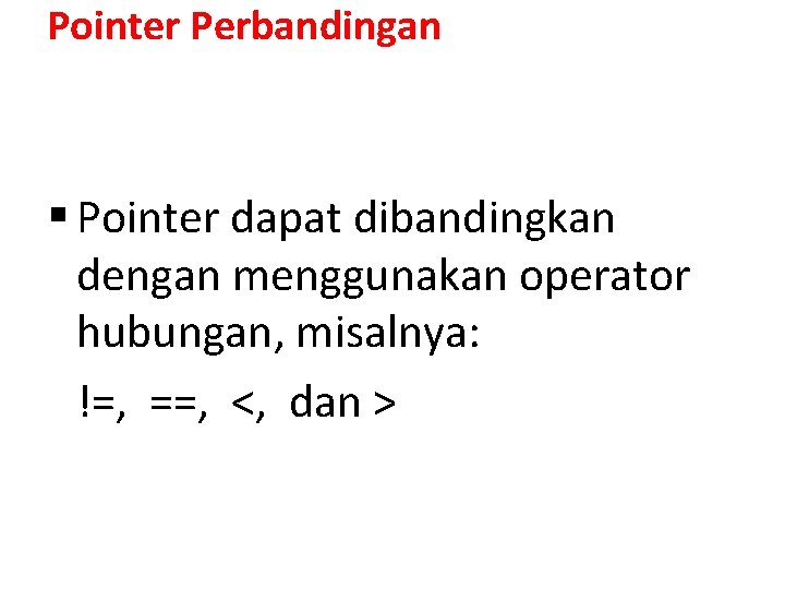 Pointer Perbandingan § Pointer dapat dibandingkan dengan menggunakan operator hubungan, misalnya: !=, ==, <,