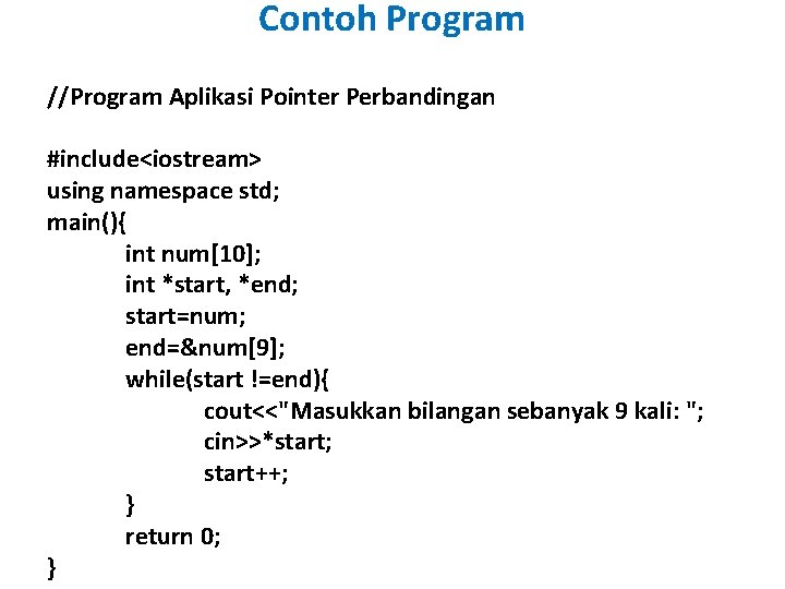 Contoh Program //Program Aplikasi Pointer Perbandingan #include<iostream> using namespace std; main(){ int num[10]; int