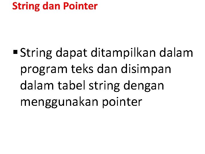 String dan Pointer § String dapat ditampilkan dalam program teks dan disimpan dalam tabel