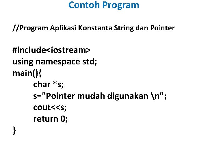 Contoh Program //Program Aplikasi Konstanta String dan Pointer #include<iostream> using namespace std; main(){ char