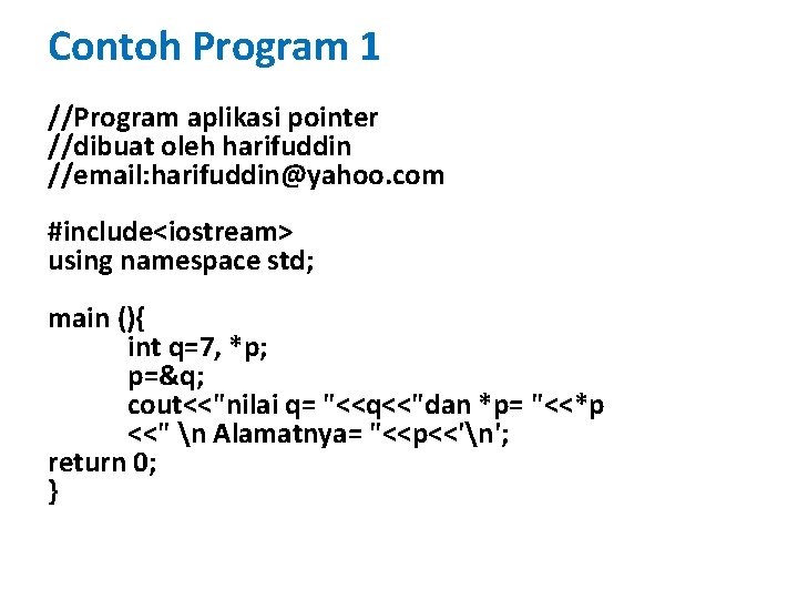 Contoh Program 1 //Program aplikasi pointer //dibuat oleh harifuddin //email: harifuddin@yahoo. com #include<iostream> using