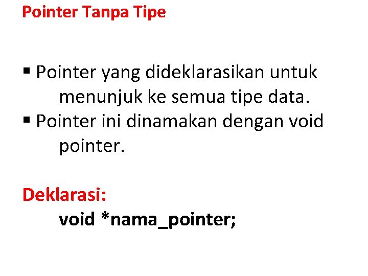 Pointer Tanpa Tipe § Pointer yang dideklarasikan untuk menunjuk ke semua tipe data. §