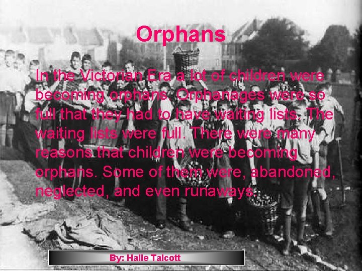 Orphans In the Victorian Era a lot of children were becoming orphans. Orphanages were