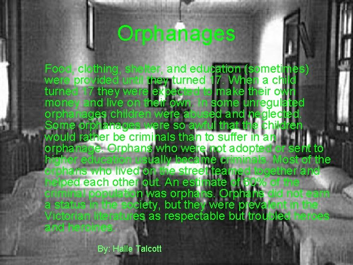 Orphanages Food, clothing, shelter, and education (sometimes) were provided until they turned 17. When