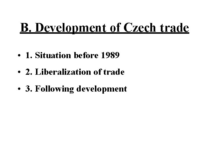 B. Development of Czech trade • 1. Situation before 1989 • 2. Liberalization of