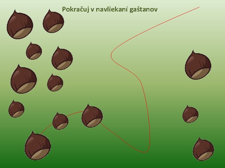 Pokračuj v navliekaní gaštanov 