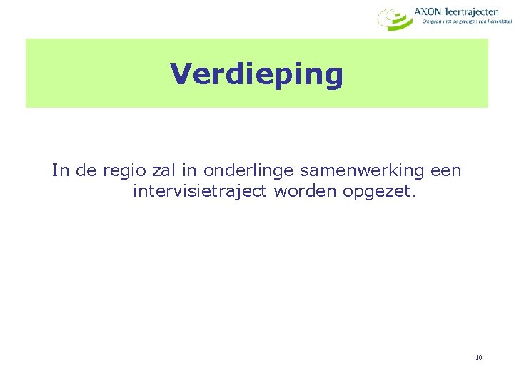 Verdieping In de regio zal in onderlinge samenwerking een intervisietraject worden opgezet. 10 