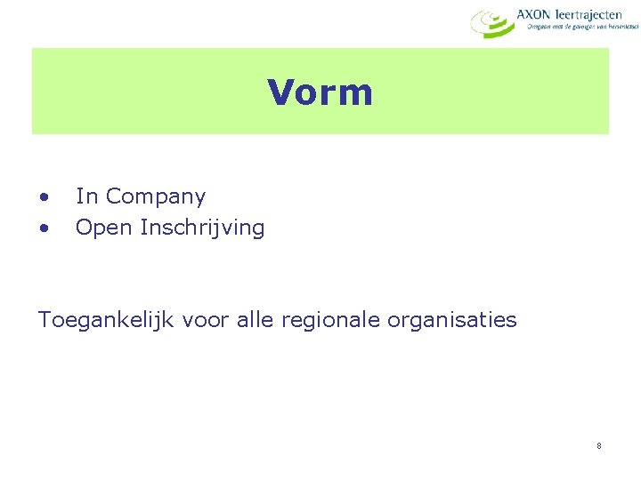 Vorm • • In Company Open Inschrijving Toegankelijk voor alle regionale organisaties 8 