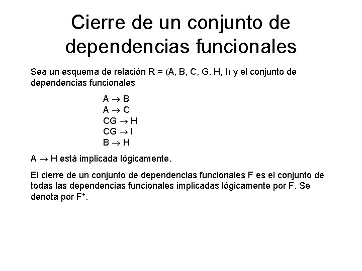 Cierre de un conjunto de dependencias funcionales Sea un esquema de relación R =