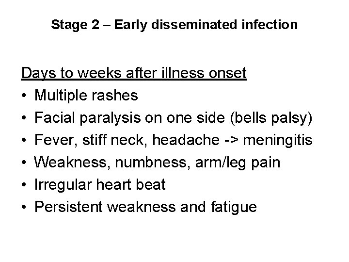 Stage 2 – Early disseminated infection Days to weeks after illness onset • Multiple
