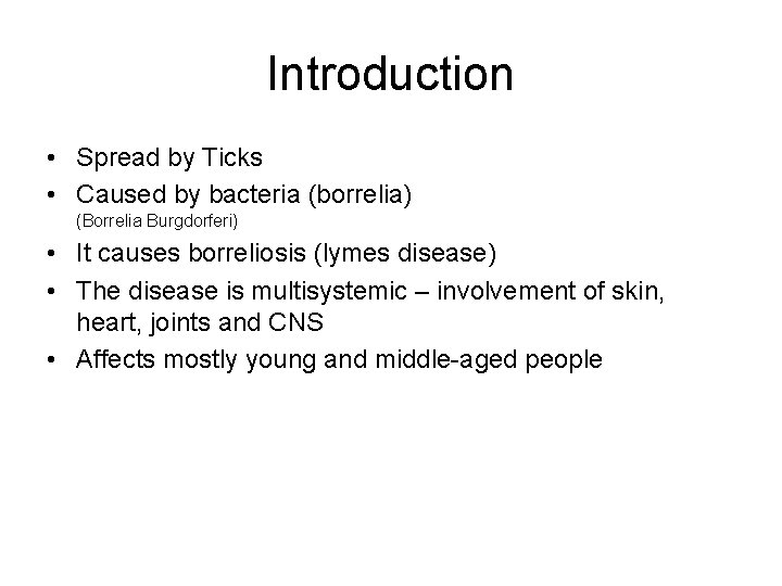 Introduction • Spread by Ticks • Caused by bacteria (borrelia) (Borrelia Burgdorferi) • It
