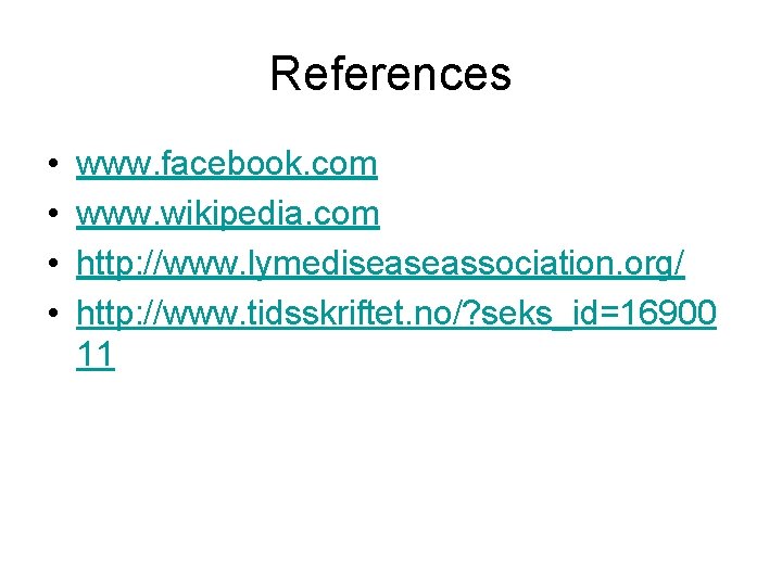 References • • www. facebook. com www. wikipedia. com http: //www. lymediseaseassociation. org/ http:
