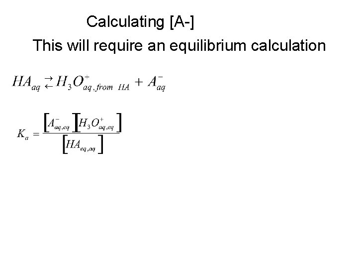 Calculating [A-] This will require an equilibrium calculation 