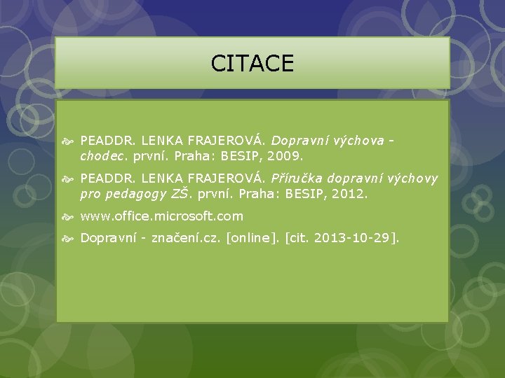 CITACE PEADDR. LENKA FRAJEROVÁ. Dopravní výchova chodec. první. Praha: BESIP, 2009. PEADDR. LENKA FRAJEROVÁ.