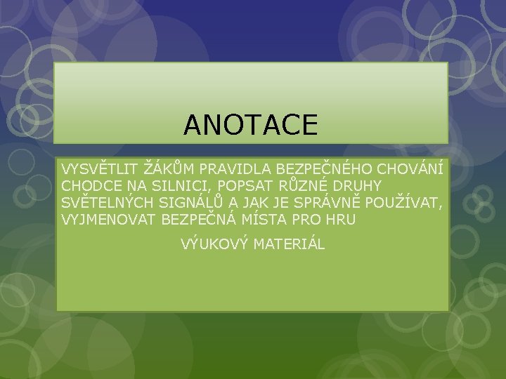 ANOTACE VYSVĚTLIT ŽÁKŮM PRAVIDLA BEZPEČNÉHO CHOVÁNÍ CHODCE NA SILNICI, POPSAT RŮZNÉ DRUHY SVĚTELNÝCH SIGNÁLŮ