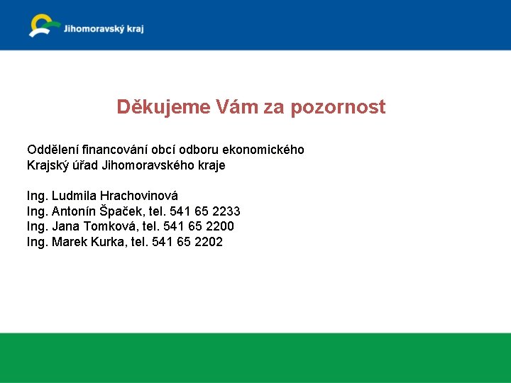 Děkujeme Vám za pozornost Oddělení financování obcí odboru ekonomického Krajský úřad Jihomoravského kraje Ing.