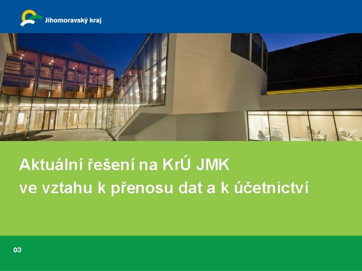 Aktuální řešení na KrÚ JMK ve vztahu k přenosu dat a k účetnictví 03