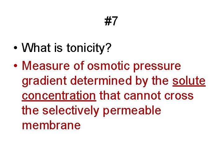 #7 • What is tonicity? • Measure of osmotic pressure gradient determined by the