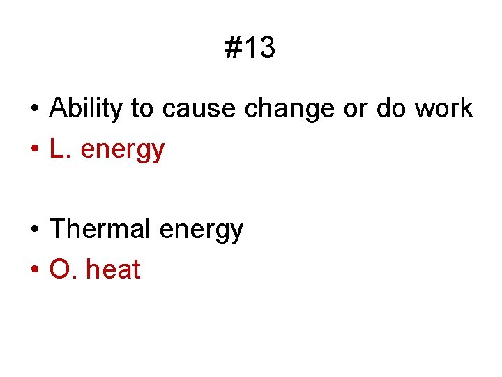 #13 • Ability to cause change or do work • L. energy • Thermal