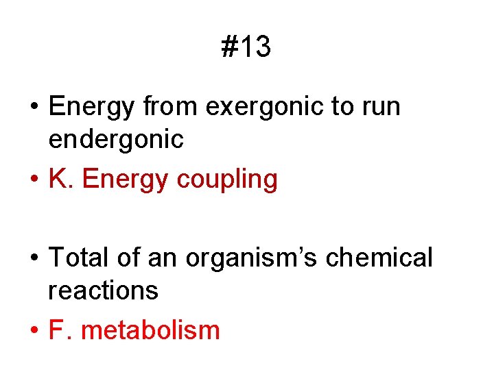 #13 • Energy from exergonic to run endergonic • K. Energy coupling • Total