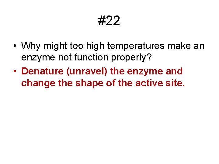#22 • Why might too high temperatures make an enzyme not function properly? •