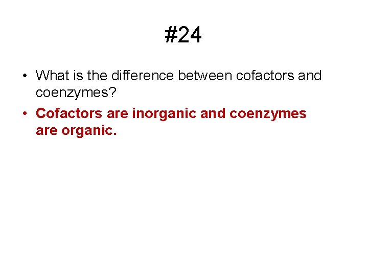 #24 • What is the difference between cofactors and coenzymes? • Cofactors are inorganic