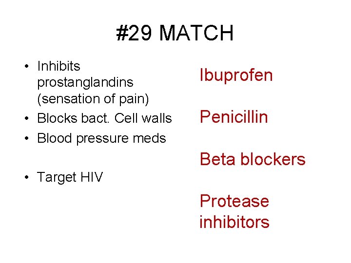 #29 MATCH • Inhibits prostanglandins (sensation of pain) • Blocks bact. Cell walls •