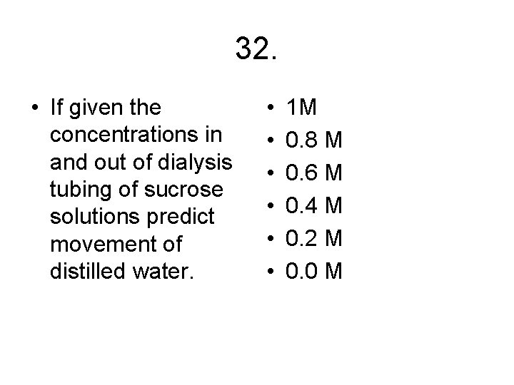 32. • If given the concentrations in and out of dialysis tubing of sucrose