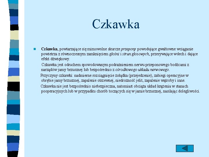 Czkawka n Czkawka, powtarzające się mimowolne skurcze przepony powodujące gwałtowne wciąganie powietrza z równoczesnym