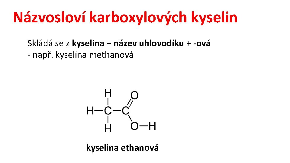 Názvosloví karboxylových kyselin Skládá se z kyselina + název uhlovodíku + -ová - např.