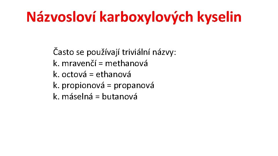 Názvosloví karboxylových kyselin Často se používají triviální názvy: k. mravenčí = methanová k. octová