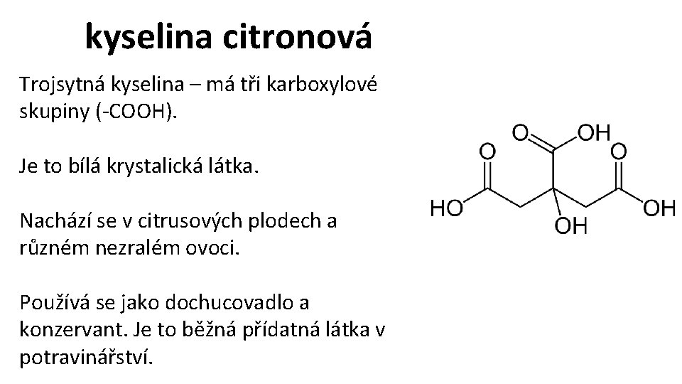 kyselina citronová Trojsytná kyselina – má tři karboxylové skupiny (-COOH). Je to bílá krystalická