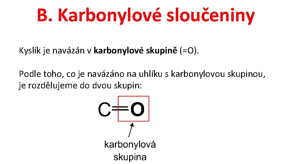 B. Karbonylové sloučeniny Kyslík je navázán v karbonylové skupině (=O). Podle toho, co je