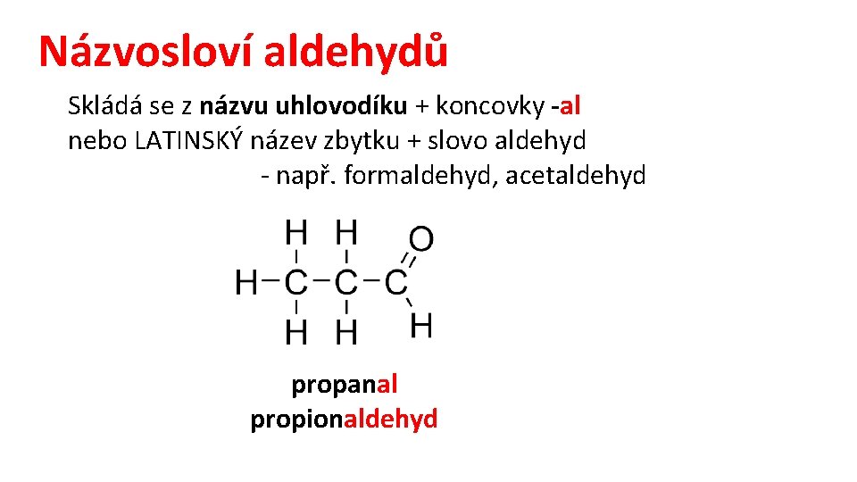 Názvosloví aldehydů Skládá se z názvu uhlovodíku + koncovky -al nebo LATINSKÝ název zbytku