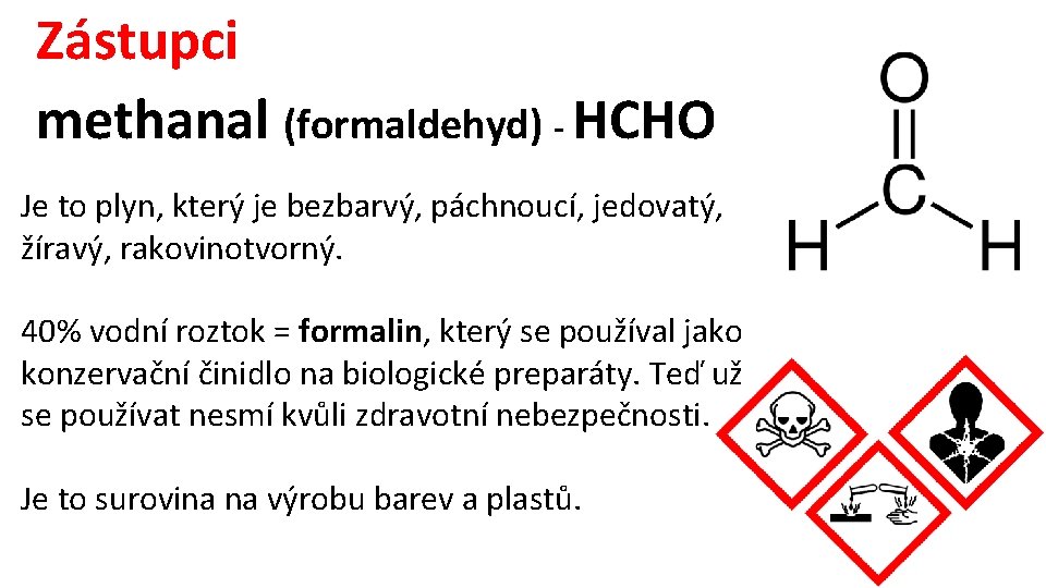 Zástupci methanal (formaldehyd) - HCHO Je to plyn, který je bezbarvý, páchnoucí, jedovatý, žíravý,