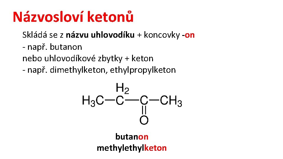 Názvosloví ketonů Skládá se z názvu uhlovodíku + koncovky -on - např. butanon nebo