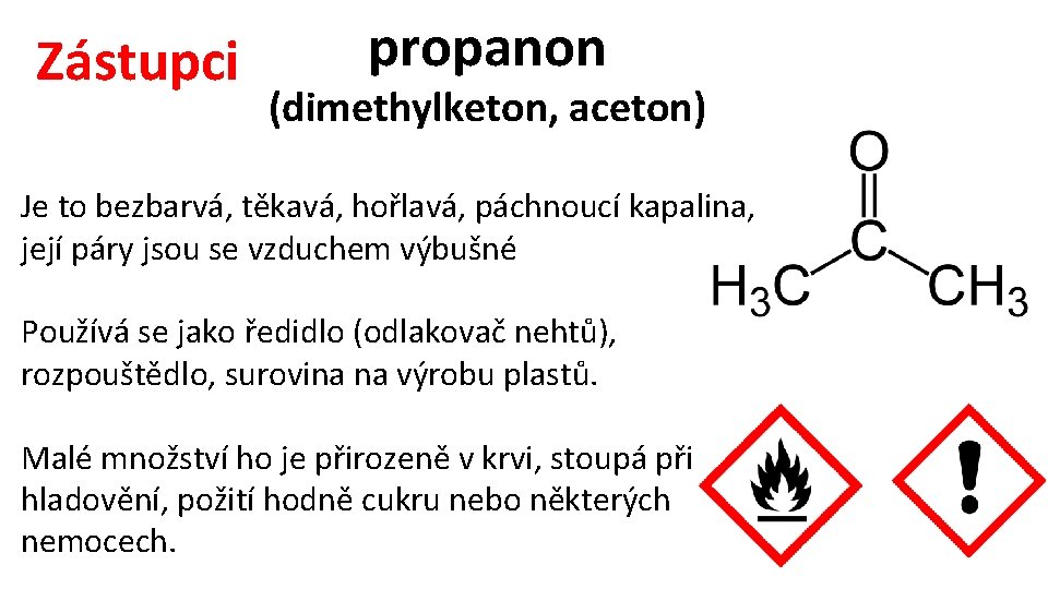 Zástupci propanon (dimethylketon, aceton) Je to bezbarvá, těkavá, hořlavá, páchnoucí kapalina, její páry jsou