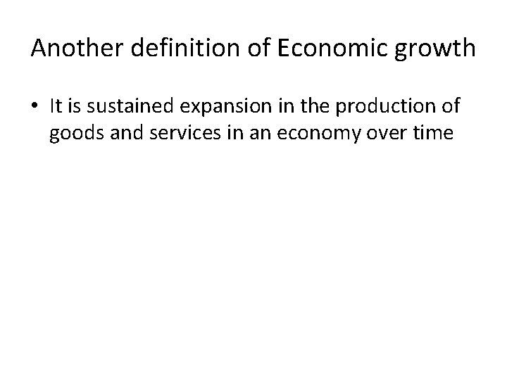 Another definition of Economic growth • It is sustained expansion in the production of