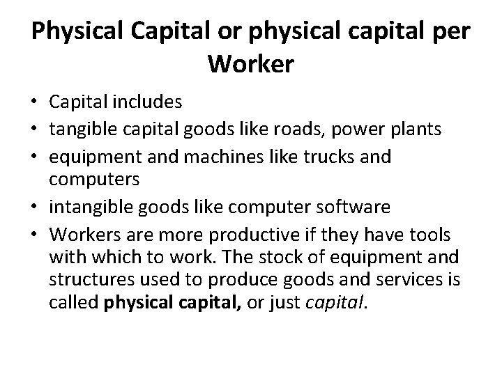 Physical Capital or physical capital per Worker • Capital includes • tangible capital goods