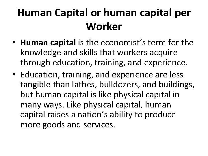 Human Capital or human capital per Worker • Human capital is the economist’s term