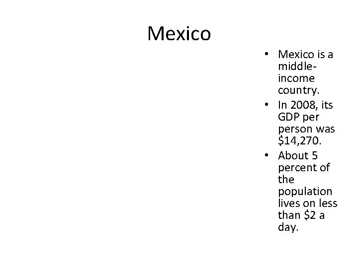 Mexico • Mexico is a middleincome country. • In 2008, its GDP person was