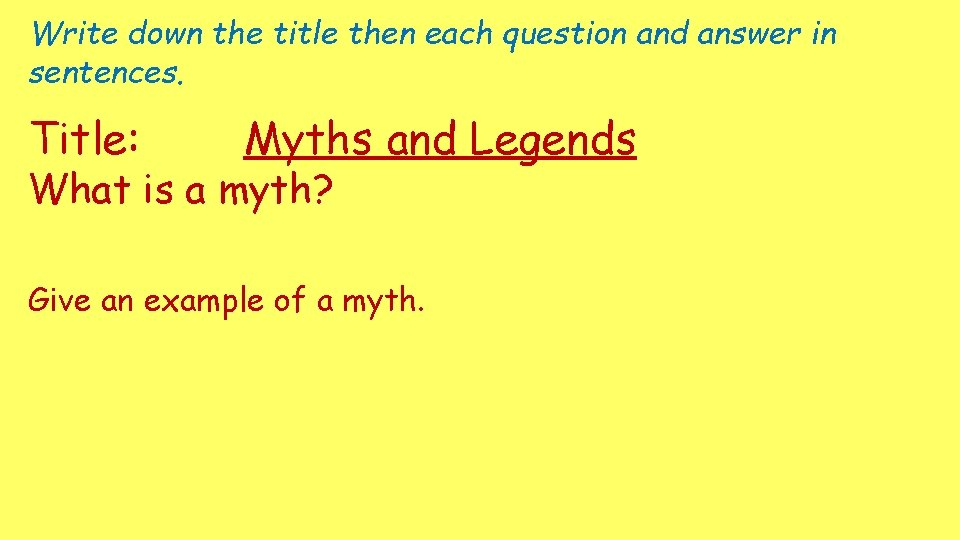 Write down the title then each question and answer in sentences. Title: Myths and Write down the title then each question and answer in sentences. Title: Myths and