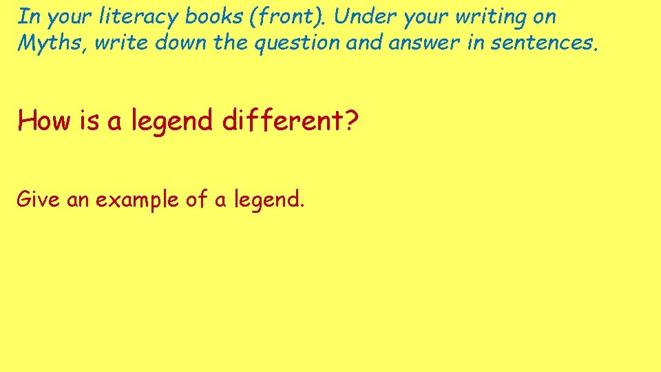 In your literacy books (front). Under your writing on Myths, write down the question In your literacy books (front). Under your writing on Myths, write down the question