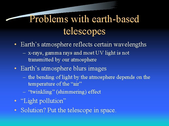 Problems with earth-based telescopes • Earth’s atmosphere reflects certain wavelengths – x-rays, gamma rays