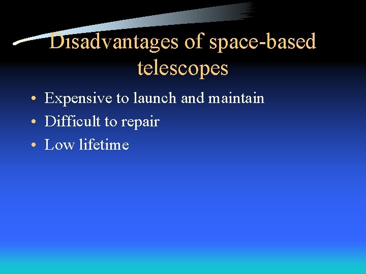 Disadvantages of space-based telescopes • Expensive to launch and maintain • Difficult to repair