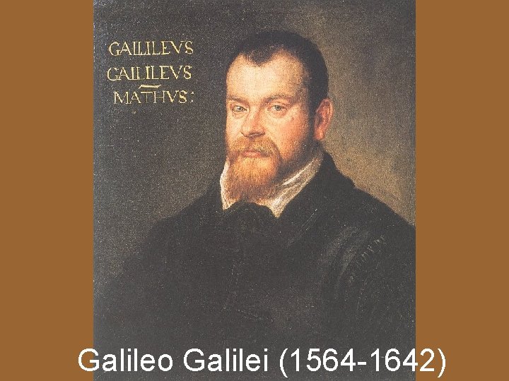 Galileo Galilei (1564 -1642) 