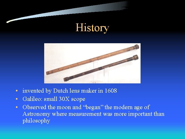 History • invented by Dutch lens maker in 1608 • Galileo: small 30 X